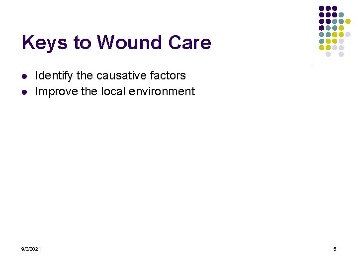 Keys to Wound Care l l Identify the causative factors Improve the local environment