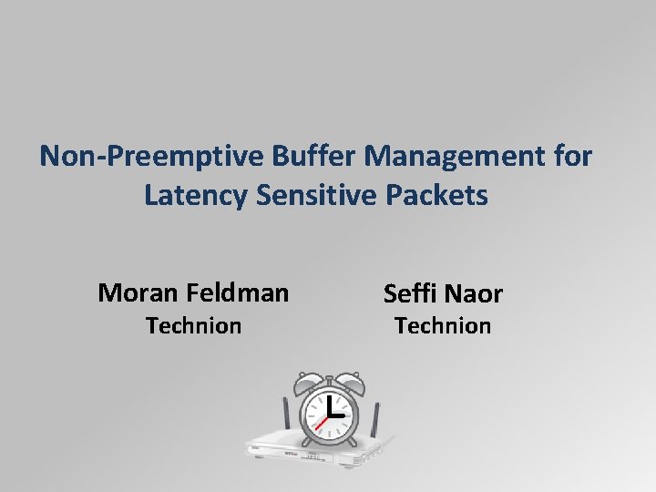 Non-Preemptive Buffer Management for Latency Sensitive Packets Moran Feldman Technion Seffi Naor Technion 