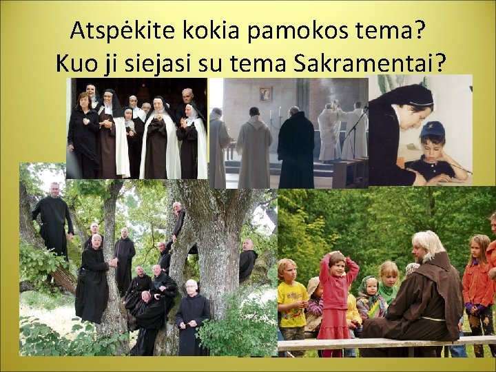 Atspėkite kokia pamokos tema? Kuo ji siejasi su tema Sakramentai? 