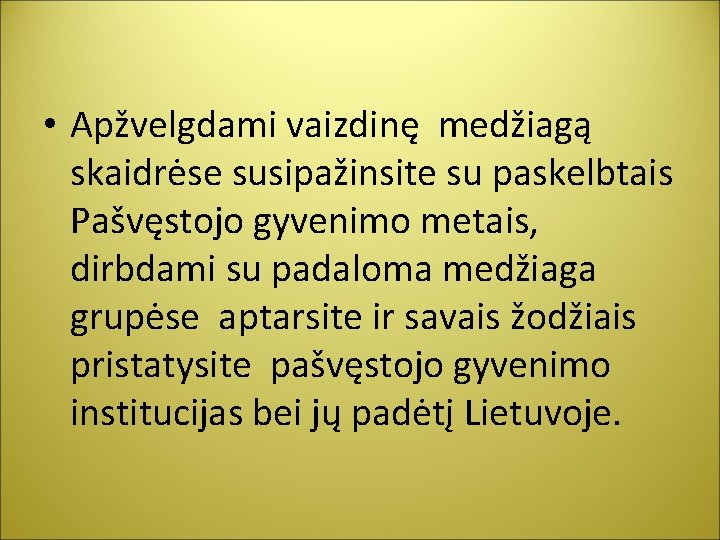  • Apžvelgdami vaizdinę medžiagą skaidrėse susipažinsite su paskelbtais Pašvęstojo gyvenimo metais, dirbdami su