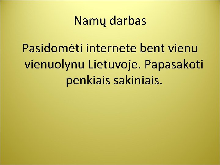 Namų darbas Pasidomėti internete bent vienuolynu Lietuvoje. Papasakoti penkiais sakiniais. 