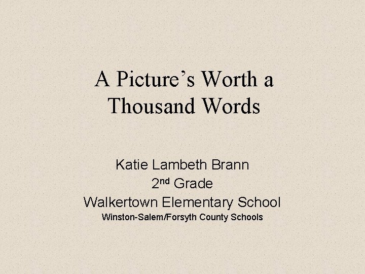 A Picture’s Worth a Thousand Words Katie Lambeth Brann 2 nd Grade Walkertown Elementary