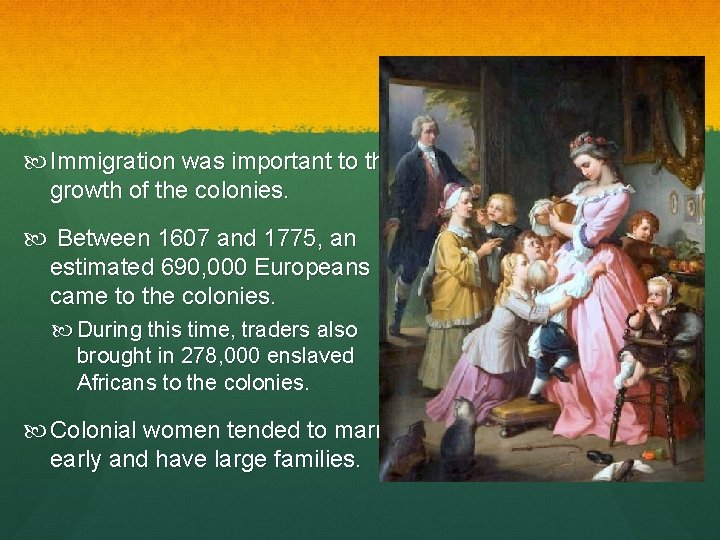  Immigration was important to the growth of the colonies. Between 1607 and 1775,