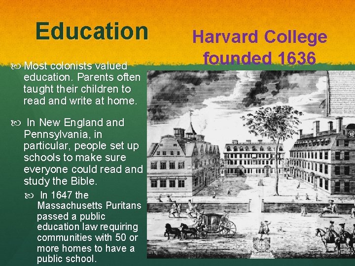 Education Most colonists valued education. Parents often taught their children to read and write