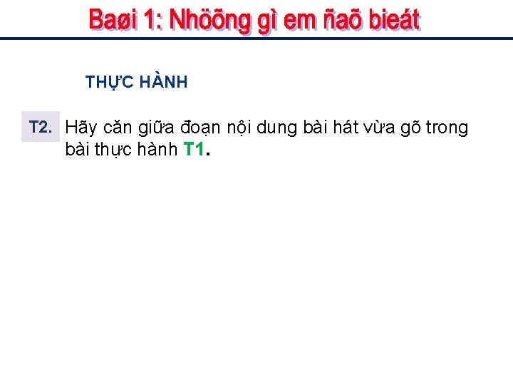 THỰC HÀNH T 2. Hãy căn giữa đoạn nội dung bài hát vừa gõ