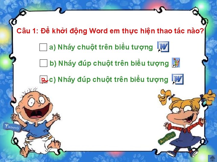 Câu 1: Để khởi động Word em thực hiện thao tác nào? a) Nháy