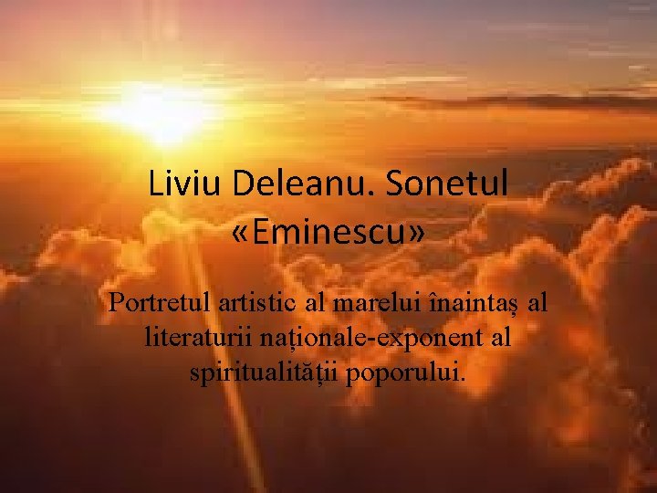Liviu Deleanu. Sonetul «Eminescu» Portretul artistic al marelui înaintaș al literaturii naționale-exponent al spiritualității