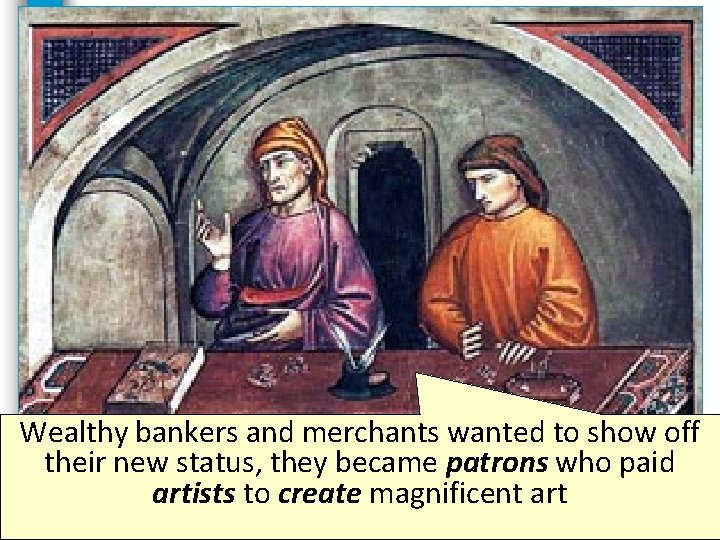 Wealthy bankers and merchants wanted to show off their new status, they became patrons