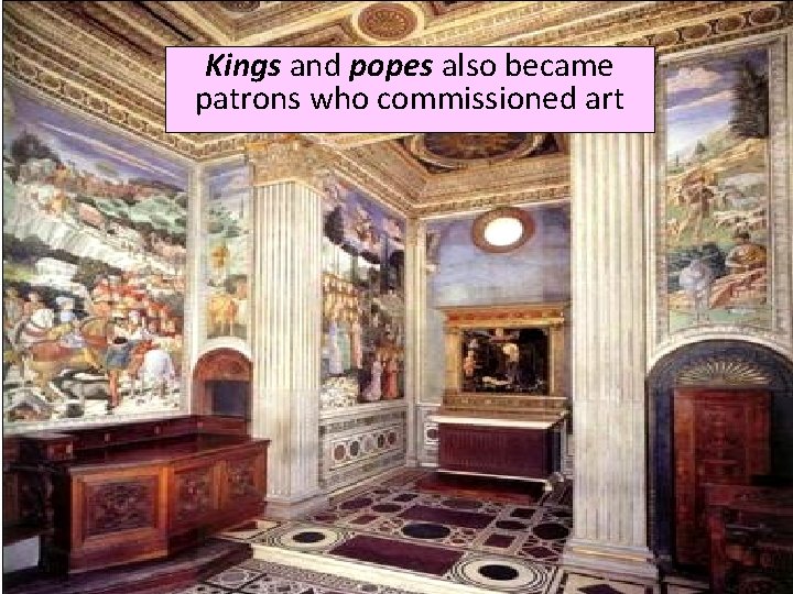 Kings and popes also became patrons who commissioned art 