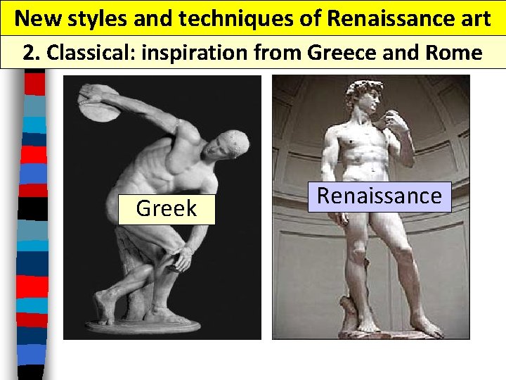 New styles and techniques of Renaissance art 2. Classical: inspiration from Greece and Rome