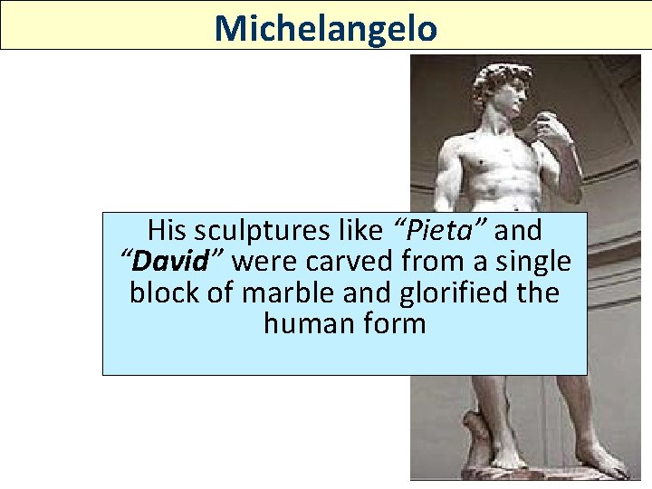 Michelangelo His sculptures like “Pieta” and “David” were carved from a single block of