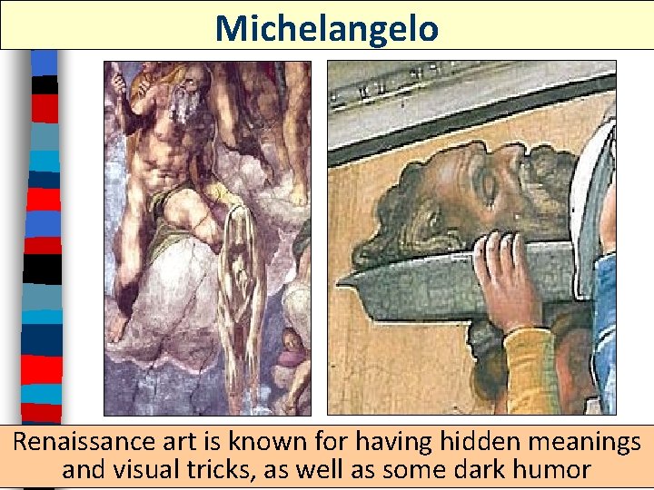 Michelangelo Renaissance art is known for having hidden meanings and visual tricks, as well