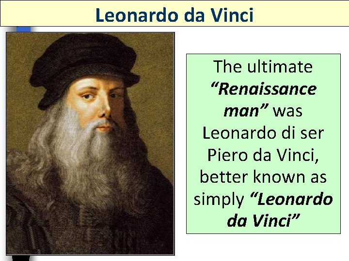 Leonardo da Vinci The ultimate “Renaissance man” was Leonardo di ser Piero da Vinci,