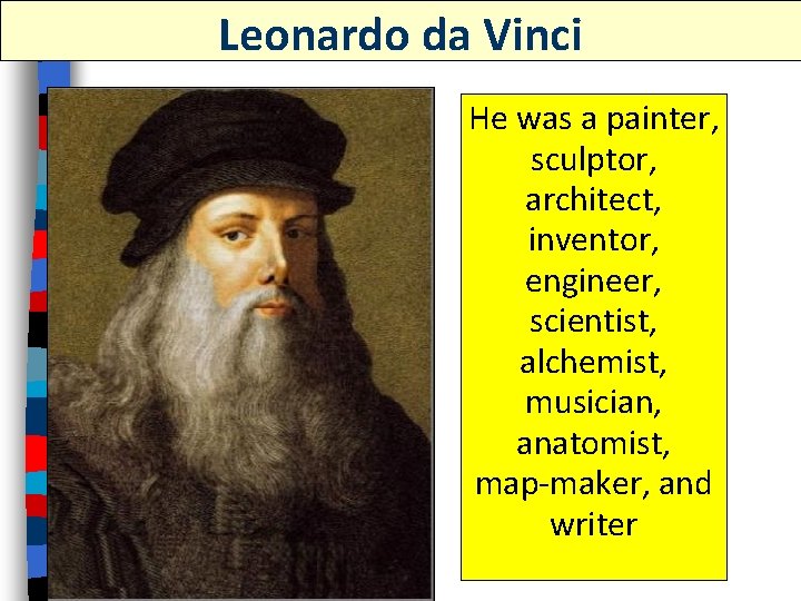 Leonardo da Vinci He was a painter, sculptor, architect, inventor, engineer, scientist, alchemist, musician,