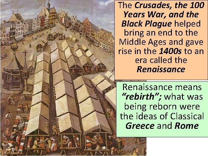 The Crusades, the 100 Years War, and the Black Plague helped bring an end