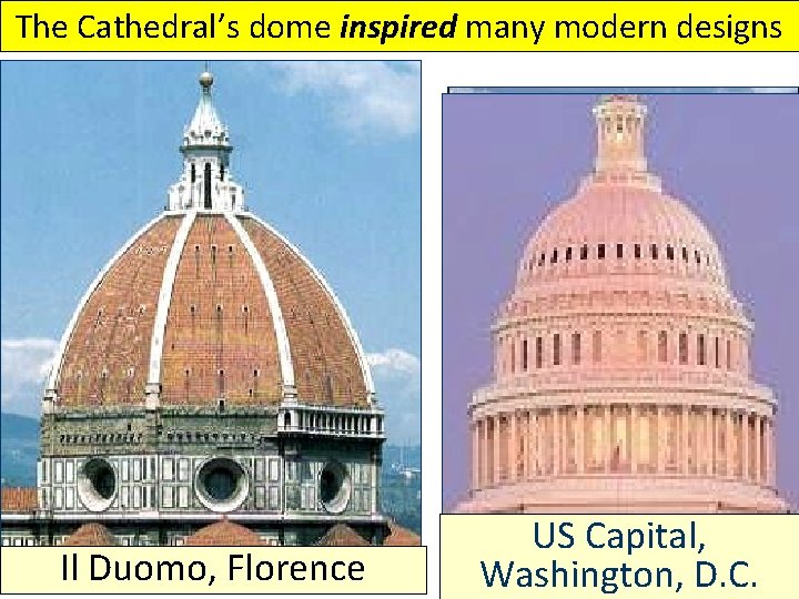 The Cathedral’s dome inspired many modern designs Il Duomo, Florence US Capital, St. Paul’s,