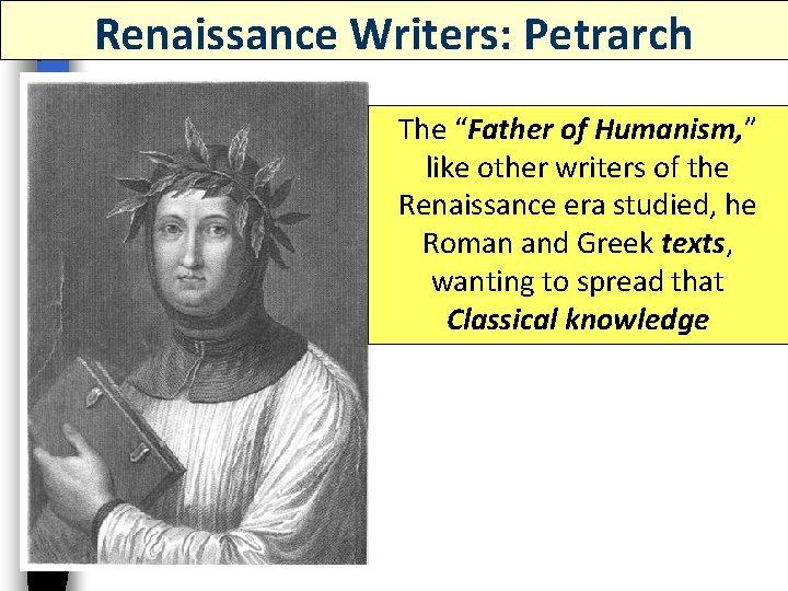 Renaissance Writers: Petrarch The “Father of Humanism, ” like other writers of the Renaissance