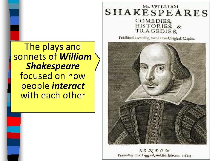 The plays and sonnets of William Shakespeare focused on how people interact with each