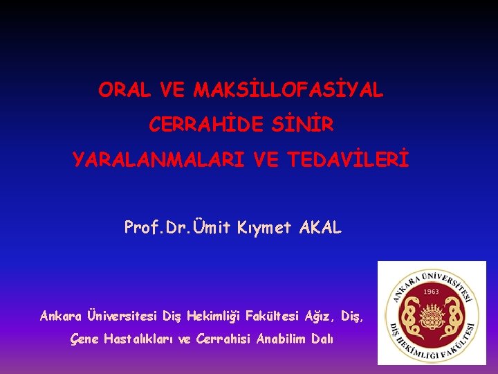 ORAL VE MAKSİLLOFASİYAL CERRAHİDE SİNİR YARALANMALARI VE TEDAVİLERİ Prof. Dr. Ümit Kıymet AKAL Ankara