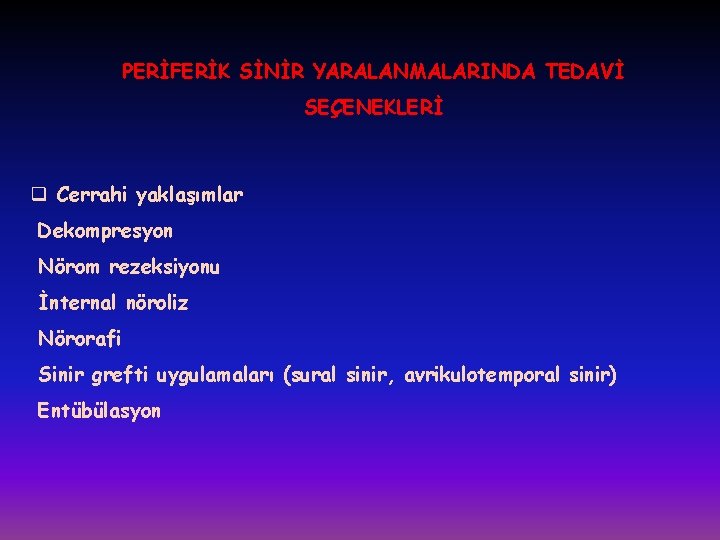 PERİFERİK SİNİR YARALANMALARINDA TEDAVİ SEÇENEKLERİ q Cerrahi yaklaşımlar Dekompresyon Nörom rezeksiyonu İnternal nöroliz Nörorafi