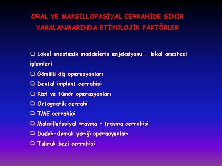 ORAL VE MAKSİLLOFASİYAL CERRAHİDE SİNİR YARALANMARINDA ETİYOLOJİK FAKTÖRLER q Lokal anestezik maddelerin enjeksiyonu -