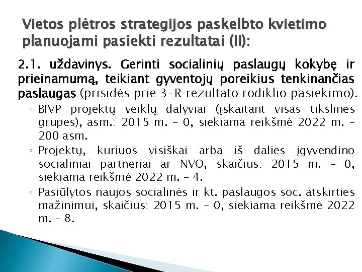 Vietos plėtros strategijos paskelbto kvietimo planuojami pasiekti rezultatai (II): 2. 1. uždavinys. Gerinti socialinių