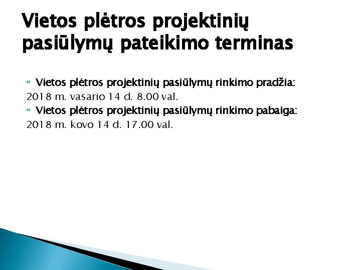 Vietos plėtros projektinių pasiūlymų pateikimo terminas Vietos plėtros projektinių pasiūlymų rinkimo pradžia: 2018 m.