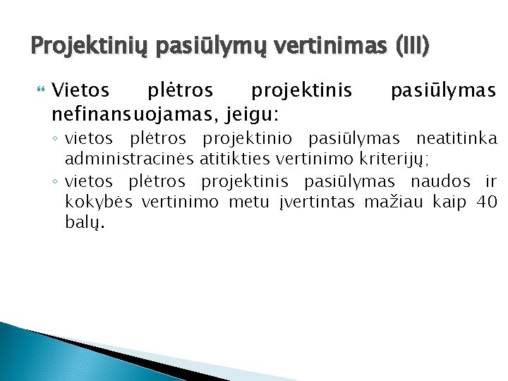 Projektinių pasiūlymų vertinimas (III) Vietos plėtros projektinis nefinansuojamas, jeigu: pasiūlymas ◦ vietos plėtros projektinio