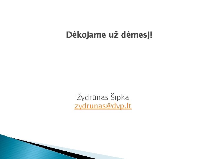 Dėkojame už dėmesį! Žydrūnas Šipka zydrunas@dvp. lt 