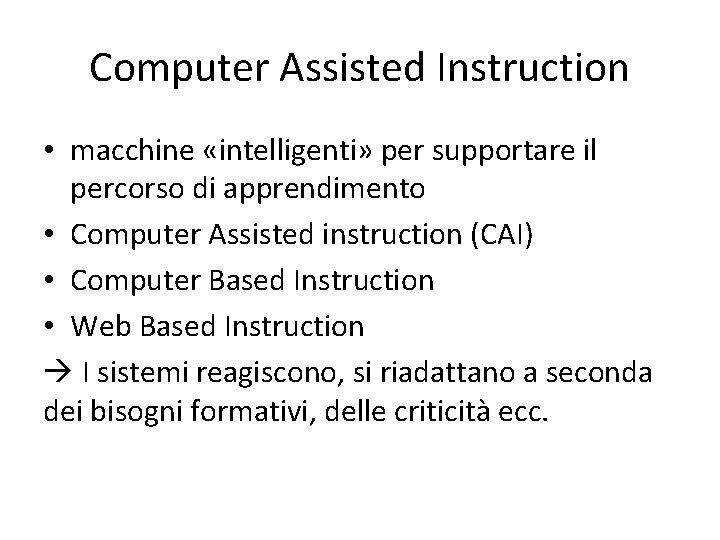 Computer Assisted Instruction • macchine «intelligenti» per supportare il percorso di apprendimento • Computer