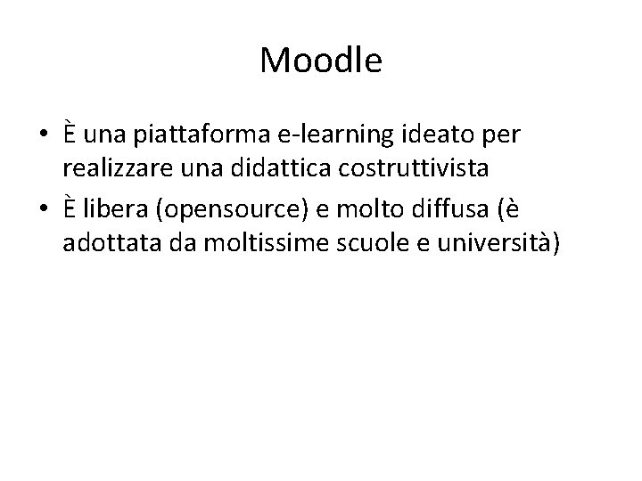 Moodle • È una piattaforma e-learning ideato per realizzare una didattica costruttivista • È
