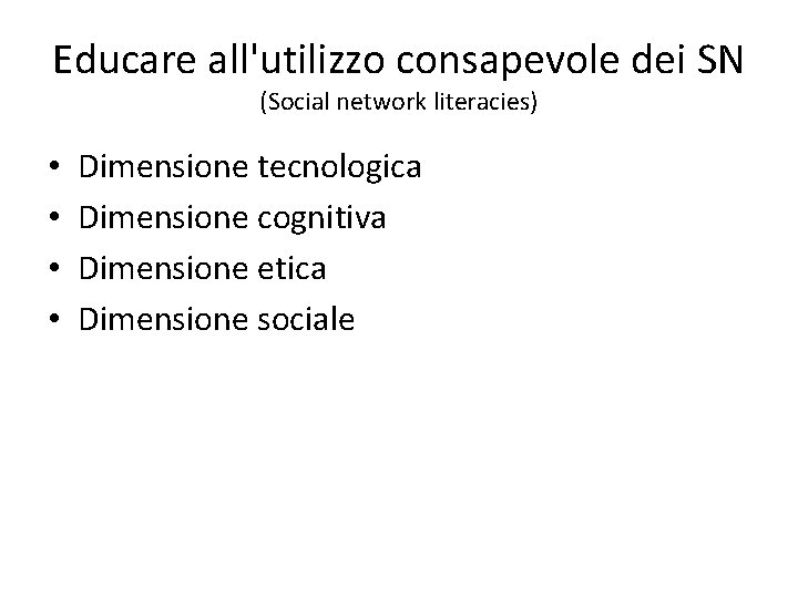Educare all'utilizzo consapevole dei SN (Social network literacies) • • Dimensione tecnologica Dimensione cognitiva