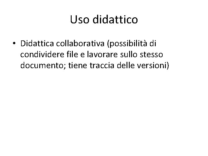 Uso didattico • Didattica collaborativa (possibilità di condividere file e lavorare sullo stesso documento;