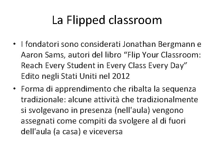 La Flipped classroom • I fondatori sono considerati Jonathan Bergmann e Aaron Sams, autori