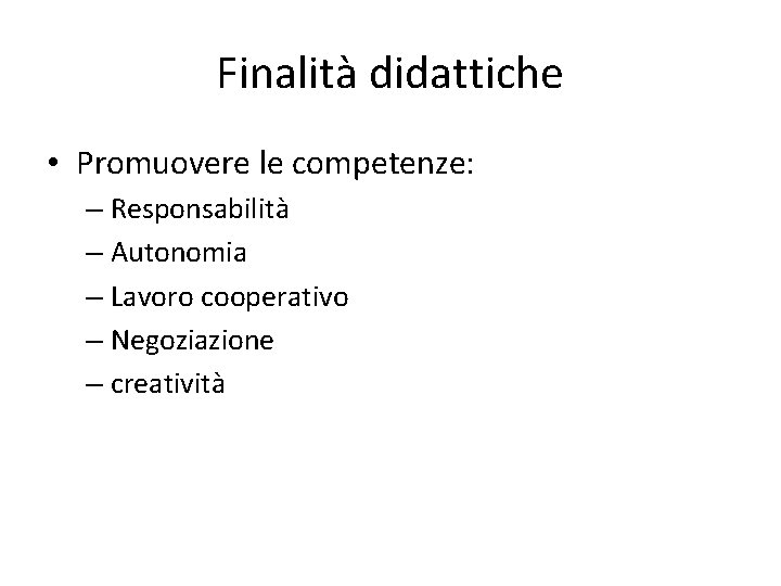 Finalità didattiche • Promuovere le competenze: – Responsabilità – Autonomia – Lavoro cooperativo –