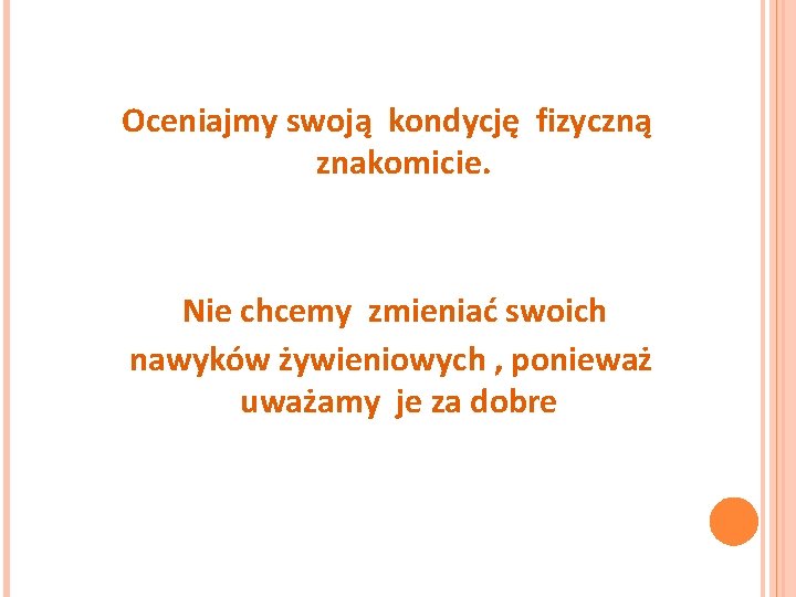 Oceniajmy swoją kondycję fizyczną znakomicie. Nie chcemy zmieniać swoich nawyków żywieniowych , ponieważ uważamy