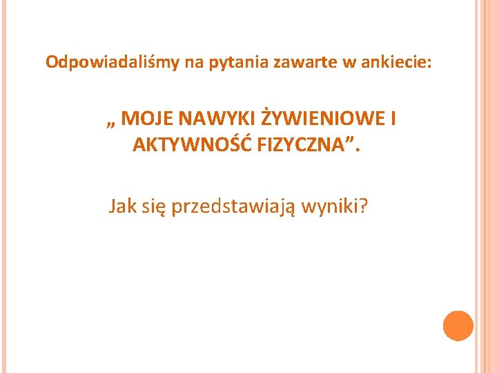 Odpowiadaliśmy na pytania zawarte w ankiecie: „ MOJE NAWYKI ŻYWIENIOWE I AKTYWNOŚĆ FIZYCZNA”. Jak