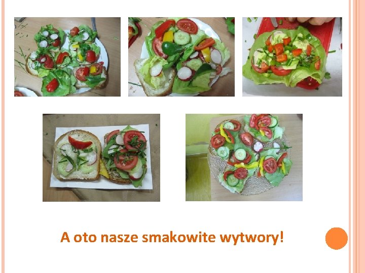 A oto nasze smakowite wytwory! 