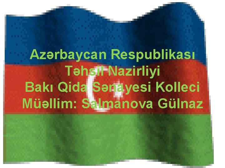 Azərbaycan Respublikası Təhsil Nazirliyi Bakı Qida Sənayesi Kolleci Müəllim: Salmanova Gülnaz 