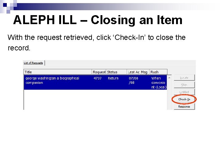 ALEPH ILL – Closing an Item With the request retrieved, click ‘Check-In’ to close