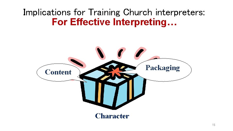 Implications for Training Church interpreters: For Effective Interpreting… Packaging Content Character 15 Implications for Training Church interpreters: For Effective Interpreting… Packaging Content Character 15