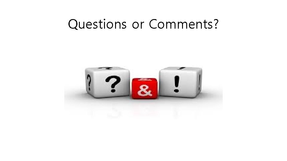 Questions or Comments? Questions or Comments?