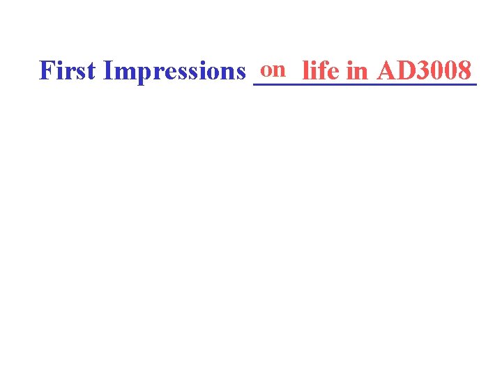 on life in AD 3008 First Impressions ________ 