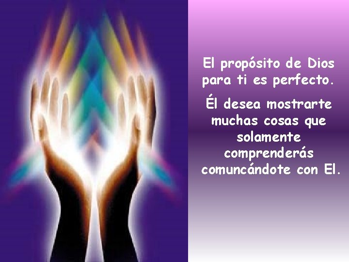 El propósito de Dios para ti es perfecto. Él desea mostrarte muchas cosas que