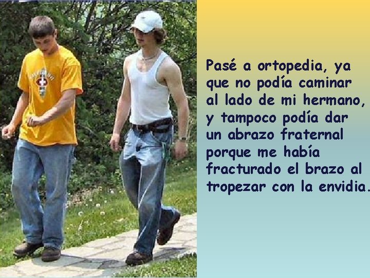 Pasé a ortopedia, ya que no podía caminar al lado de mi hermano, y