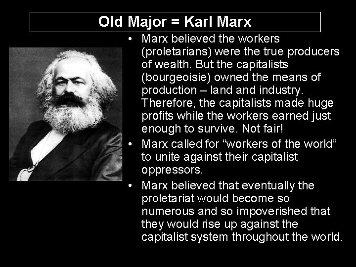 Old Major = Karl Marx • Marx believed the workers (proletarians) were the true