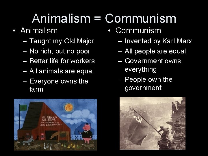 Animalism = Communism • Animalism – – – Taught my Old Major No rich,