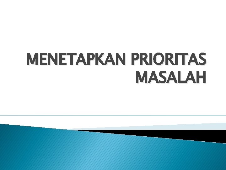 MENETAPKAN PRIORITAS MASALAH 