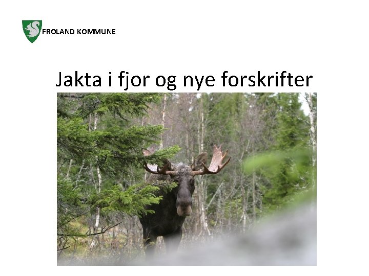 FROLAND KOMMUNE Jakta i fjor og nye forskrifter 