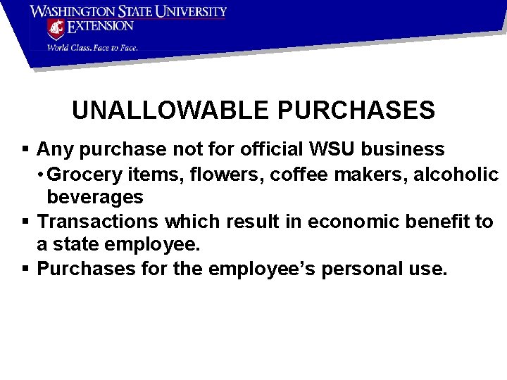 UNALLOWABLE PURCHASES § Any purchase not for official WSU business • Grocery items, flowers,
